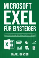 Microsoft Exel für Einsteiger: Grundlagen von Microsoft Exel verständlich erklärt